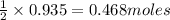 \frac{1}{2}\times 0.935=0.468moles