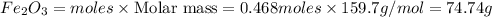 Fe_2O_3=moles\times {\text {Molar mass}}=0.468moles\times 159.7g/mol=74.74g