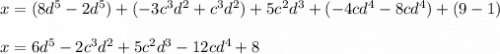 x = (8d^5 - 2d^5) + (-3c^3d^2 + c^3d^2) + 5c^2d^3+ (-4cd^4-8cd^4) + (9-1)\\\\x = 6d^5 - 2c^3d^2 + 5c^2d^3 - 12cd^4 + 8