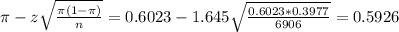\pi - z\sqrt{\frac{\pi(1-\pi)}{n}} = 0.6023 - 1.645\sqrt{\frac{0.6023*0.3977}{6906}} = 0.5926