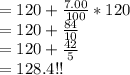 =120+\frac{7.00}{100} *120\\=120+\frac{84}{10} \\=120+\frac{42}{5} \\=128.4!!