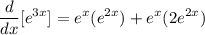 \displaystyle \frac{d}{dx}[e^{3x}] = e^x(e^{2x}) + e^x(2e^{2x})