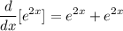 \displaystyle \frac{d}{dx}[e^{2x}] = e^{2x} + e^{2x}