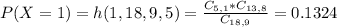 P(X = 1) = h(1,18,9,5) = \frac{C_{5,1}*C_{13,8}}{C_{18,9}} = 0.1324