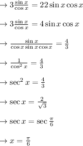 \to 3 \frac{\sin x}{\cos x} = 2 2\sin x \cos x  \\\\\to 3 \frac{\sin x}{\cos x} = 4\sin x \cos x  \\\\\to  \frac{\sin x}{\cos x \sin x \cos x } = \frac{4}{3} \\\\\to  \frac{1}{\cos^2 x } = \frac{4}{3} \\\\\to  \sec^2 x = \frac{4}{3} \\\\\to  \sec x = \frac{2}{\sqrt{3}} \\\\\to \sec x= \sec \frac{\pi}{6} \\\\ \to x= \frac{\pi}{6}