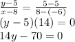 \frac{y - 5}{x - 8}  =  \frac{5 - 5}{8 - ( - 6)} \\ (y - 5)(14) =0 \\ 14y - 70 = 0 \\