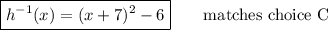 \boxed{h^{-1}(x)=(x+7)^2-6} \qquad\text{matches choice C}