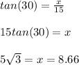 tan(30) = \frac{x}{15} \\\\15tan(30) = x\\\\5\sqrt{3}  = x = 8.66