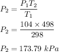 P_2=\dfrac{P_1T_2}{T_1}\\\\P_2=\dfrac{104\times 498}{298}\\\\P_2=173.79\ kPa