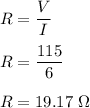 R=\dfrac{V}{I}\\\\R=\dfrac{115}{6}\\\\R=19.17\ \Omega