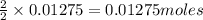 \frac{2}{2}\times 0.01275=0.01275moles