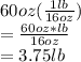 60oz(\frac{1lb}{16oz})\\= \frac{60oz*lb}{16oz}\\= 3.75 lb