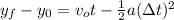 y_{f} - y_{0} = v_{o}t - \frac{1}{2}a(\Delta t)^{2}
