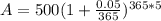 A = 500(1 + \frac{0.05}{365})^{365*5}