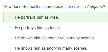 How does Sophocles characterize Teiresias in Antigone?

He portrays him as wise.
He shows him as ang
