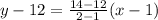 y-12=\frac{14-12}{2-1}(x-1)