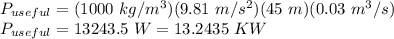 P_{useful} = (1000\ kg/m^3)(9.81\ m/s^2)(45\ m)(0.03\ m^3/s)\\P_{useful} = 13243.5\ W = 13.2435\ KW