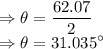 \Rightarrow \theta=\dfrac{62.07}{2}\\\Rightarrow \theta=31.035^{\circ}