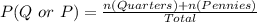 P(Q\ or\ P) = \frac{n(Quarters) + n(Pennies)}{Total}
