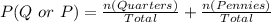 P(Q\ or\ P) = \frac{n(Quarters)}{Total} + \frac{n(Pennies)}{Total}