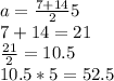 a=\frac{7+14}{2} 5\\7+14=21\\\frac{21}{2} =10.5\\10.5*5=52.5