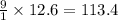 \frac{9}{1}\times 12.6=113.4