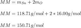 MM=m_{Sn}+2m_O\\\\MM=118.71g/mol+2*16.00g/mol\\\\MM=150.71g/mol