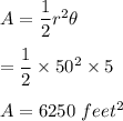 A=\dfrac{1}{2}r^2\theta\\\\=\dfrac{1}{2}\times 50^2\times 5\\\\A=6250\ feet^2