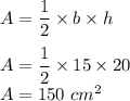 A=\dfrac{1}{2}\times b\times h\\\\A=\dfrac{1}{2}\times 15\times 20\\A=150\ cm^2