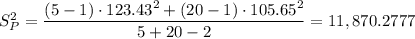 S_P^2 = \dfrac{(5 - 1) \cdot 123.43^2 + (20-1) \cdot 105.65^2}{5+ 20 - 2 } = 11,870.2777