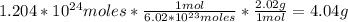 1.204 * 10^{24}  moles *\frac{1 mol}{6.02*10^{23}moles}* \frac{2.02g}{1mol }= 4.04g