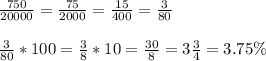 \frac{750}{20000}=\frac{75}{2000}=\frac{15}{400}=\frac{3}{80}\\\\\frac{3}{80}*100=\frac{3}{8}*10=\frac{30}{8}=3\frac{3}{4} =3.75\%