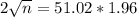 2\sqrt{n} = 51.02*1.96