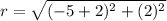 r=\sqrt{(-5+2)^2+(2)^2}