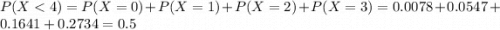 P(X < 4) = P(X = 0) + P(X = 1) + P(X = 2) + P(X = 3) = 0.0078 + 0.0547 + 0.1641 + 0.2734 = 0.5