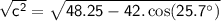 \sf \:  \sqrt{ {c}^{2} } = \sqrt{ 48.25-42. \cos(25.7^{\circ})}