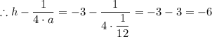 \therefore h - \dfrac{1}{4\cdot a} = -3 - \dfrac{1}{4\cdot \dfrac{1}{12} } =  -3 - 3 } = -6