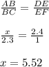 \frac{AB}{BC} =\frac{DE}{EF} \\\\\frac{x}{2.3} =\frac{2.4}{1} \\\\x=5.52