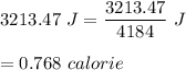 3213.47\ J=\dfrac{3213.47}{4184}\ J\\\\=0.768\ calorie