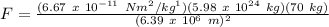 F = \frac{(6.67\ x\ 10^{-11}\ Nm^2/kg^1)(5.98\ x\ 10^{24}\ kg)(70\ kg)}{(6.39\ x\ 10^6\ m)^2}\\