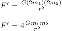 F' = \frac{G(2m_{1})(2m_{2})}{r^2}\\\\F' = 4\frac{Gm_{1}m_{2}}{r^2}