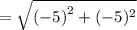=  \sqrt{ {( - 5)}^{2}  + ( - 5)^{2} }