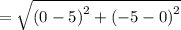 =  \sqrt{ {(0 - 5)}^{2}  +  {( - 5 - 0)}^{2} }