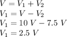 V = V_{1}+V_{2}\\V_{1} = V-V_{2}\\V_{1} = 10\ V - 7.5\ V\\V_{1}=2.5\ V
