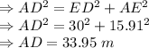 \Rightarrow AD^2=ED^2+AE^2\\\Rightarrow AD^2=30^2+15.91^2\\\Rightarrow AD=33.95\ m