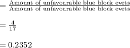 =\frac{\text{Amount of unfavourable blue block evets} }{\text{Amount of unfavourable blue block evets} } \\\\ = \frac{4}{17} \\\\ =0.2352