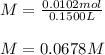 M=\frac{0.0102mol}{0.1500L}\\\\M=0.0678M