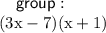 \sf \quad group :  \\ \quad  \rm (3x - 7)(x + 1)