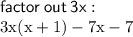 \sf factor \: out \: 3x :  \\  \rm 3x(x + 1) - 7x - 7