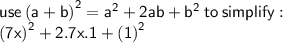 \sf use \: (a + b {)}^{2}  =  {a}^{2}  + 2ab +  {b}^{2} \: to \: simplify  :  \\ (7x {)}^{2}  + 2.7x.1 + ( {1)}^{2}